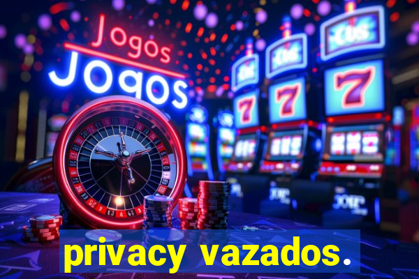 privacy vazados.